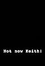 Not now Keith! (2014)