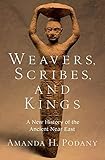 Weavers, Scribes, and Kings: A New History of the Ancient Near East