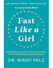 Fast Like a Girl: A Woman’s Guide to Using the Healing Power of Fasting to Burn Fat, Boost Energy, and Balance Hormones