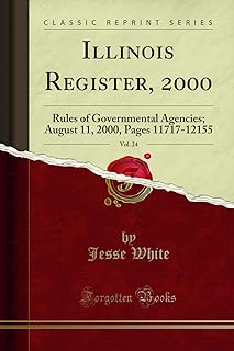 Illinois Register, 2000, Vol. 24: Rules of Governmental Agencies; August 11, 2000, Pages 11717-12155 (Classic Reprint)