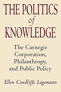 The Politics of Knowledge: The Carnegie Corporation, Philanthropy, and Public Policy