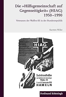 Die "Hilfsgemeinschaft auf Gegenseitigkeit" (HIAG) 1950 - 1990: Veteranen der Waffen-SS in de Bundesrepublik