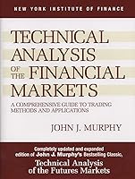 Technical Analysis of the Financial Markets: A Comprehensive Guide to Trading Methods and Appli