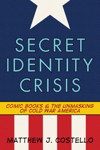 Secret Identity Crisis: Comic Books and the Unmasking of Cold War America
                                            