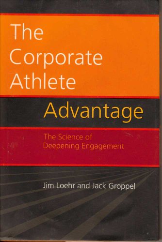 Stock image for The Corporate Athlete Advantage: The Science of Deepening Engagement Loehr, Jim and Jack Groppel for sale by Aragon Books Canada