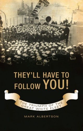 They'll Have to Follow You!: The Triumph of the Great White Fleet
                                            