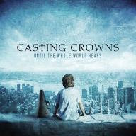 Title: Until the Whole World Hears, Artist: Casting Crowns