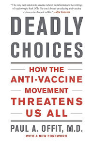 Title: Deadly Choices: How the Anti-Vaccine Movement Threatens Us All, Author: Paul A. Offit MD