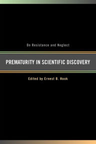 Title: Prematurity in Scientific Discovery: On Resistance and Neglect / Edition 1, Author: Ernest B. Hook