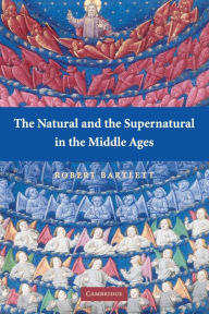 Title: The Natural and the Supernatural in the Middle Ages / Edition 1, Author: Robert Bartlett