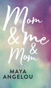 Title: Mom & Me & Mom, Author: Maya Angelou