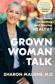 Title: Grown Woman Talk: Your Guide to Getting and Staying Healthy, Author: Sharon Malone M.D.
