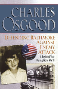 Title: Defending Baltimore Against Enemy Attack: A Boyhood Year During World War II / Edition 1, Author: Charles Osgood