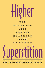 Title: Higher Superstition: The Academic Left and Its Quarrels with Science / Edition 1, Author: Paul R. Gross
