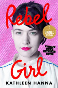 Title: Rebel Girl: My Life as a Feminist Punk (Signed Book), Author: Kathleen Hanna