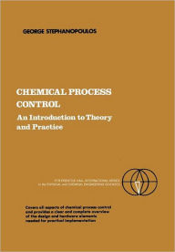 Title: Chemical Process Control: An Introduction to Theory and Practice / Edition 1, Author: George Stephanopoulos