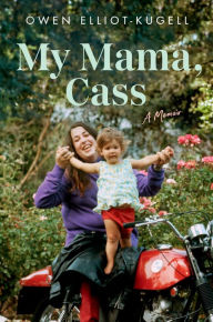 Title: My Mama, Cass: A Memoir, Author: Owen Elliot-Kugell