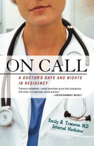 Title: On Call: A Doctor's Days and Nights in Residency, Author: Emily R. Transue M.D.