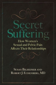 Title: Secret Suffering: How Women's Sexual and Pelvic Pain Affects Their Relationships, Author: Susan Bilheimer
