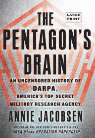 Title: The Pentagon's Brain: An Uncensored History of DARPA, America's Top-Secret Military Research Agency, Author: Annie Jacobsen