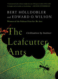 Title: The Leafcutter Ants: Civilization by Instinct, Author: Bert Hölldobler