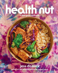 Title: Health Nut: A Feel-Good Cookbook, Author: Jess Damuck