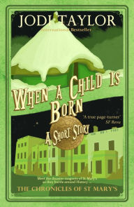 Title: When a Child Is Born (Chronicles of St. Mary's Short Story), Author: Jodi Taylor