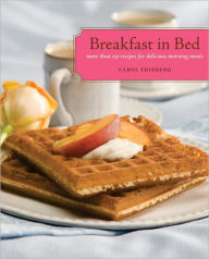 Title: Breakfast in Bed: More than 150 Recipes for Delicious Morning Meals, Author: Carol Frieberg