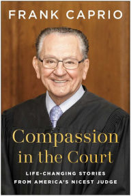 Compassion in the Court: Life-Changing Stories from America's Nicest Judge