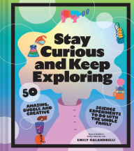 Title: Stay Curious and Keep Exploring: 50 Amazing, Bubbly, and Creative Science Experiments to Do with the Whole Family, Author: Emily Calandrelli