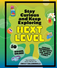 Title: Stay Curious and Keep Exploring: Next Level: 50 Bigger, Bolder Science Experiments to Do with the Whole Family, Author: Emily Calandrelli