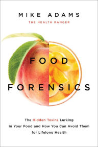 Title: Food Forensics: The Hidden Toxins Lurking in Your Food and How You Can Avoid Them for Lifelong Health, Author: Mike Adams