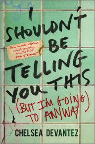 Title: I Shouldn't Be Telling You This: (But I'm Going to Anyway), Author: Chelsea Devantez