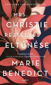 Title: Mrs. Christie rejtélyes eltunése, Author: Marie Benedict