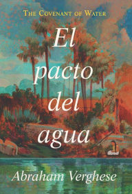 Title: El pacto del agua / The Covenant of Water, Author: Abraham Verghese