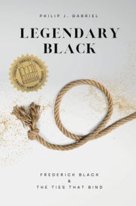 Title: LEGENDARY BLACK: FREDERICK BLACK & THE TIES THAT BIND, Author: Philip Gabriel