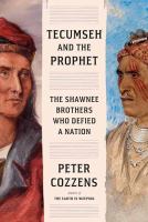 Cover image for Tecumseh and the prophet : the Shawnee brothers who defied a nation / Peter Cozzens.