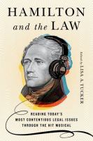 Cover image for Hamilton and the law : reading today's most contentious legal issues through the hit musical
