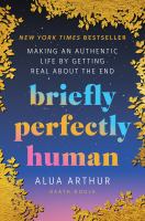 Image de couverture de Briefly perfectly human : making an authentic life by getting real about the end