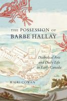 Image de couverture de The possession of Barbe Hallay : diabolical arts and daily life in early Canada