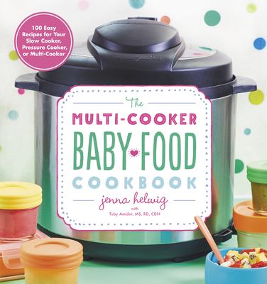 Image de couverture de The multi-cooker baby food cookbook : 100 easy recipes for your slow cooker, pressure cooker, or multi-cooker
