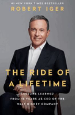 Image de couverture de The ride of a lifetime : lessons learned from 15 years as CEO of the Walt Disney Company