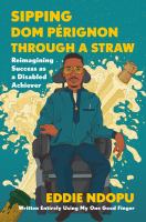 Image de couverture de Sipping Dom Pérignon through a straw : reimagining success as a disabled achiever