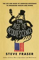 Image de couverture de The age of acquiescence : the life and death of American resistance to organized wealth and power