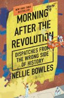 Image de couverture de Morning after the revolution : dispatches from the wrong side of history