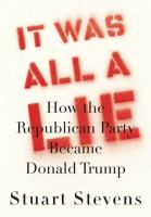Image de couverture de It was all a lie : how the Republican Party became Donald Trump