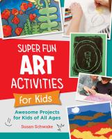Image de couverture de Super fun art activities for kids : creative adventures in drawing, painting, printmaking, paper, and mixed media