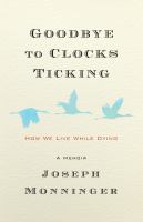 Image de couverture de Goodbye to clocks ticking : how we live while dying : a memoir