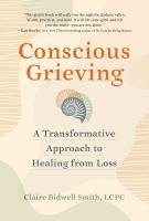 Image de couverture de Conscious grieving : a transformative approach to healing from loss