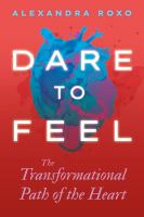 Image de couverture de Dare to feel : the transformational path of the heart